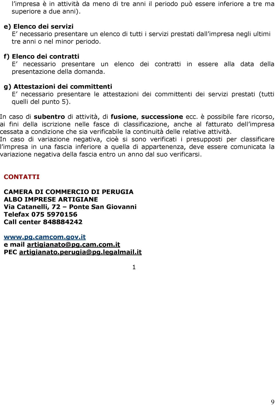 f) Elenco dei contratti E necessario presentare un elenco dei contratti in essere alla data della presentazione della domanda.