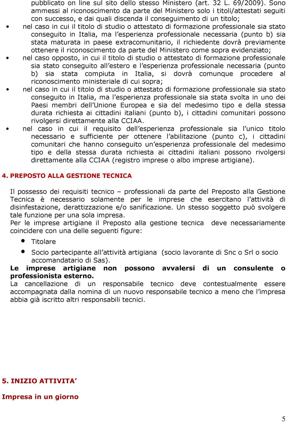 di formazione professionale sia stato conseguito in Italia, ma l esperienza professionale necessaria (punto b) sia stata maturata in paese extracomunitario, il richiedente dovrà previamente ottenere