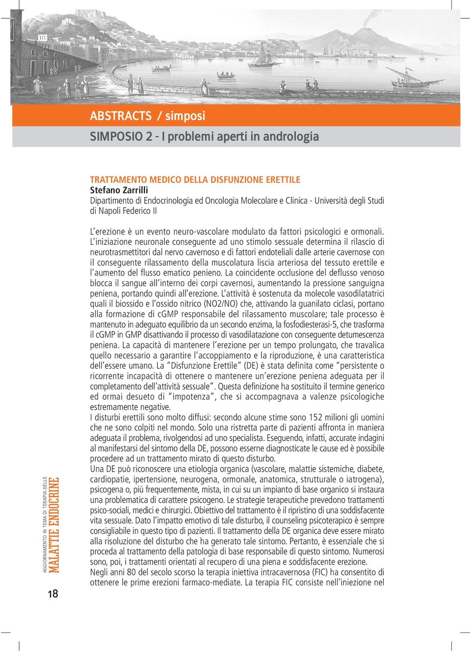 L iniziazione neuronale conseguente ad uno stimolo sessuale determina il rilascio di neurotrasmettitori dal nervo cavernoso e di fattori endoteliali dalle arterie cavernose con il conseguente