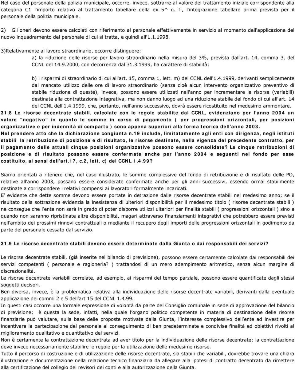 2) Gli oneri devono essere calcolati con riferimento al personale effettivamente in servizio al momento dell'applicazione del nuovo inquadramento del personale di cui si tratta, e quindi all'1.1.1998.