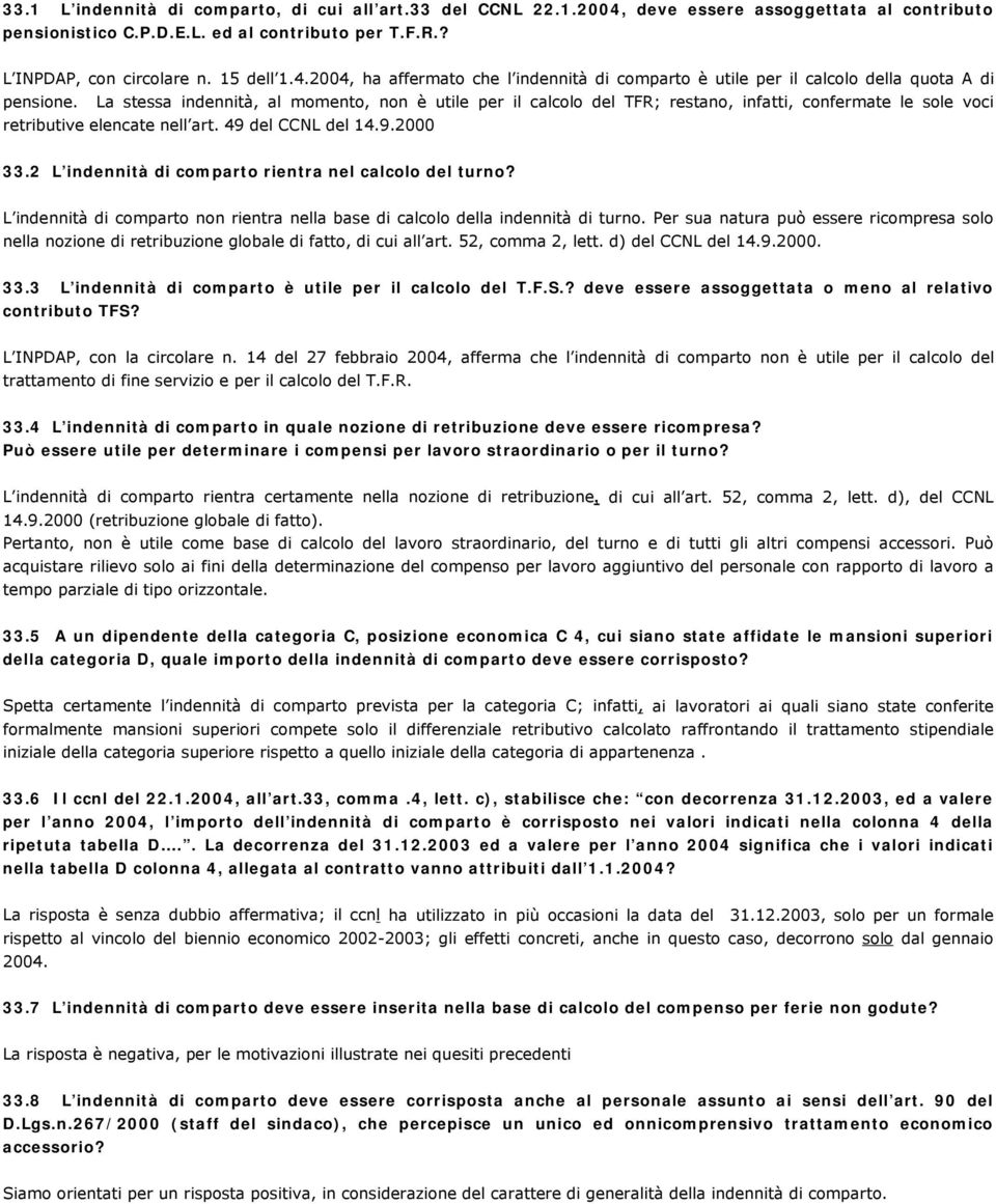 2 L indennità di comparto rientra nel calcolo del turno? L indennità di comparto non rientra nella base di calcolo della indennità di turno.