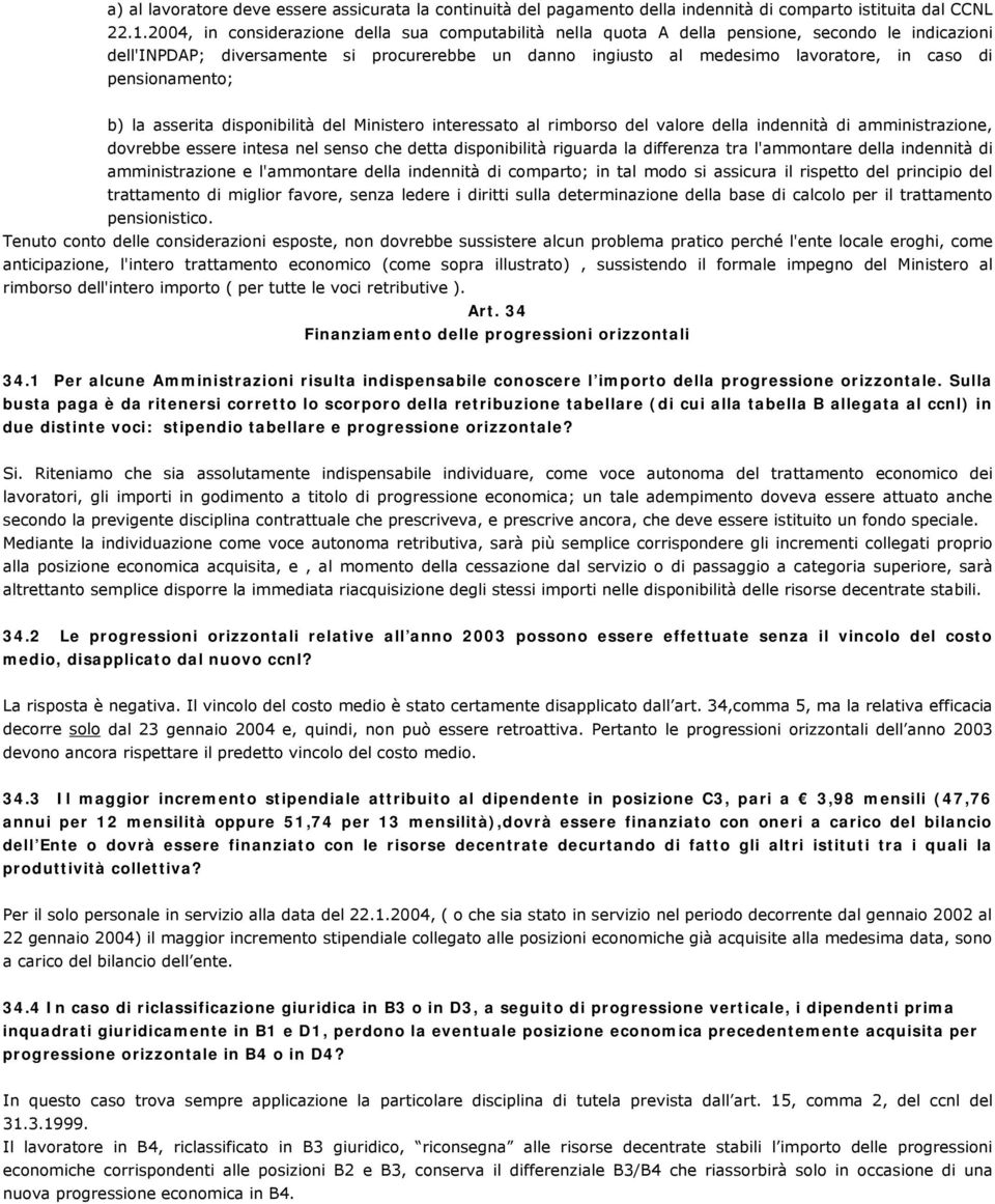 pensionamento; b) la asserita disponibilità del Ministero interessato al rimborso del valore della indennità di amministrazione, dovrebbe essere intesa nel senso che detta disponibilità riguarda la