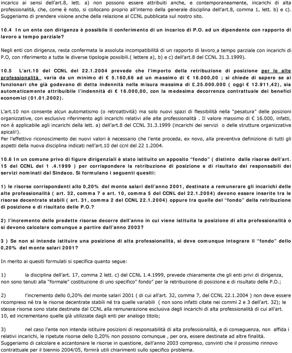 b) e c). Suggeriamo di prendere visione anche della relazione al CCNL pubblicata sul nostro sito. 10.4 In un ente con dirigenza è possibile il conferimento di un incarico di P.O.