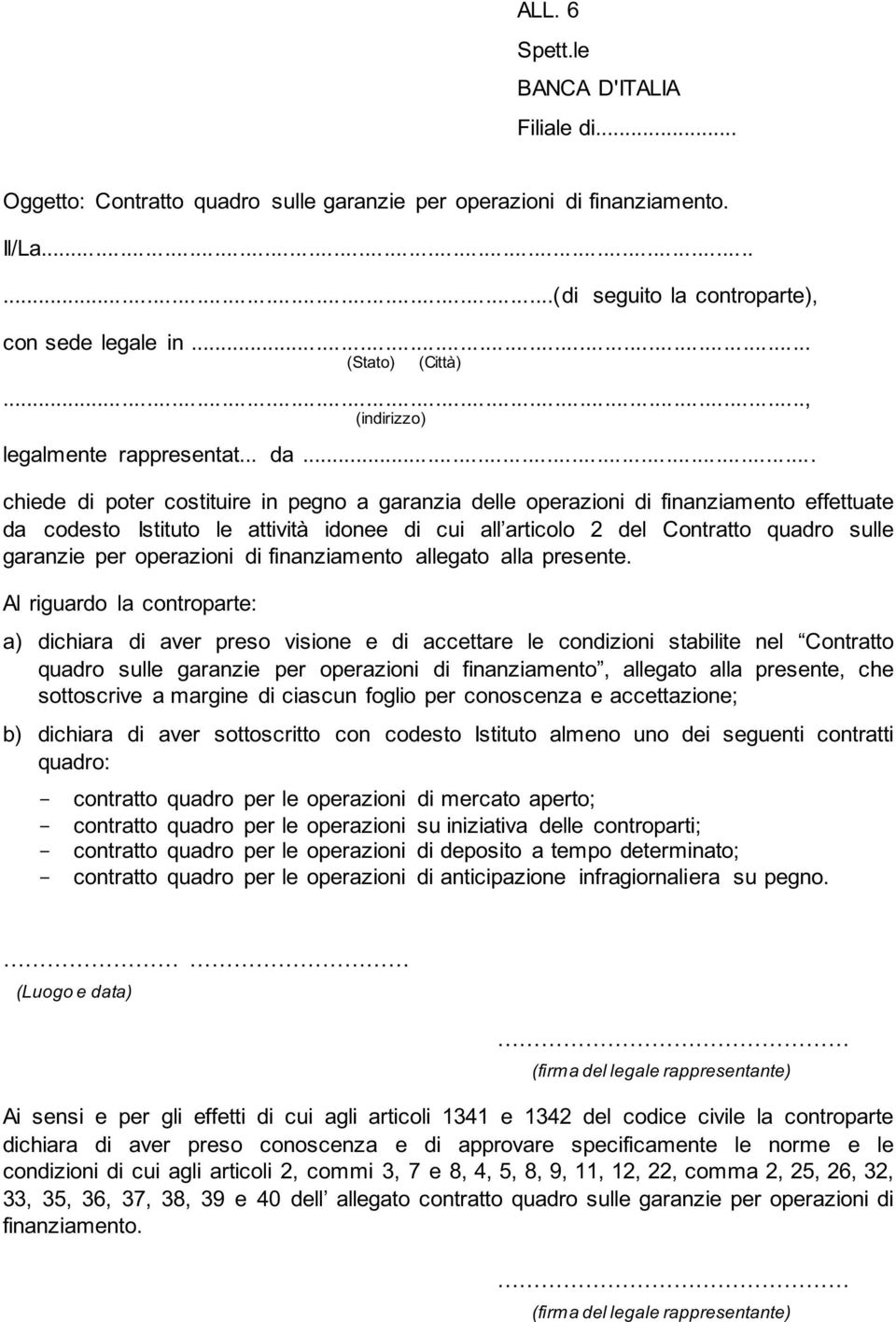 .. chiede di poter costituire in pegno a garanzia delle operazioni di finanziamento effettuate da codesto Istituto le attività idonee di cui all articolo 2 del Contratto quadro sulle garanzie per