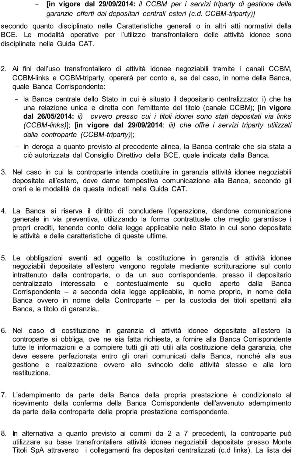 Ai fini dell uso transfrontaliero di attività idonee negoziabili tramite i canali CCBM, CCBM-links e CCBM-triparty, opererà per conto e, se del caso, in nome della Banca, quale Banca Corrispondente: