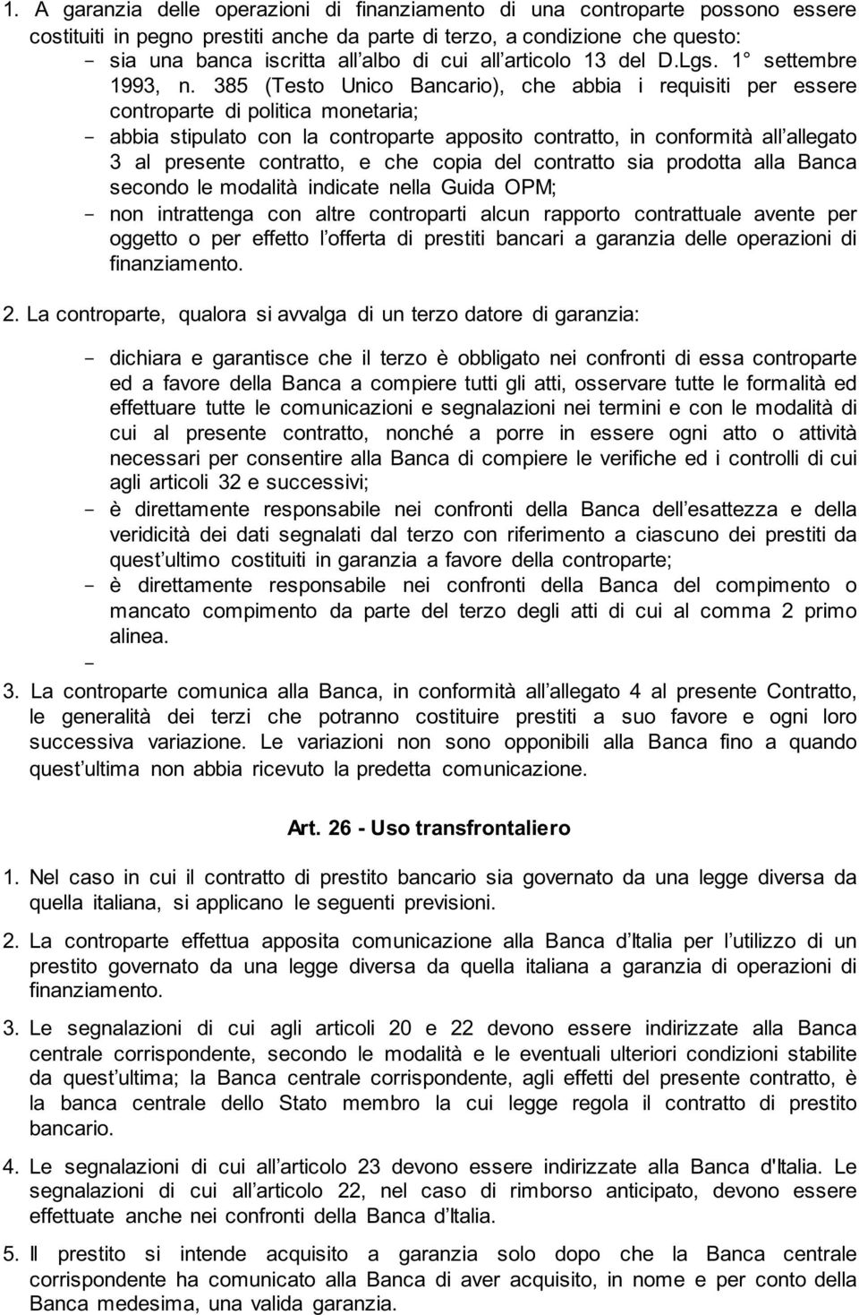 385 (Testo Unico Bancario), che abbia i requisiti per essere controparte di politica monetaria; - abbia stipulato con la controparte apposito contratto, in conformità all allegato 3 al presente