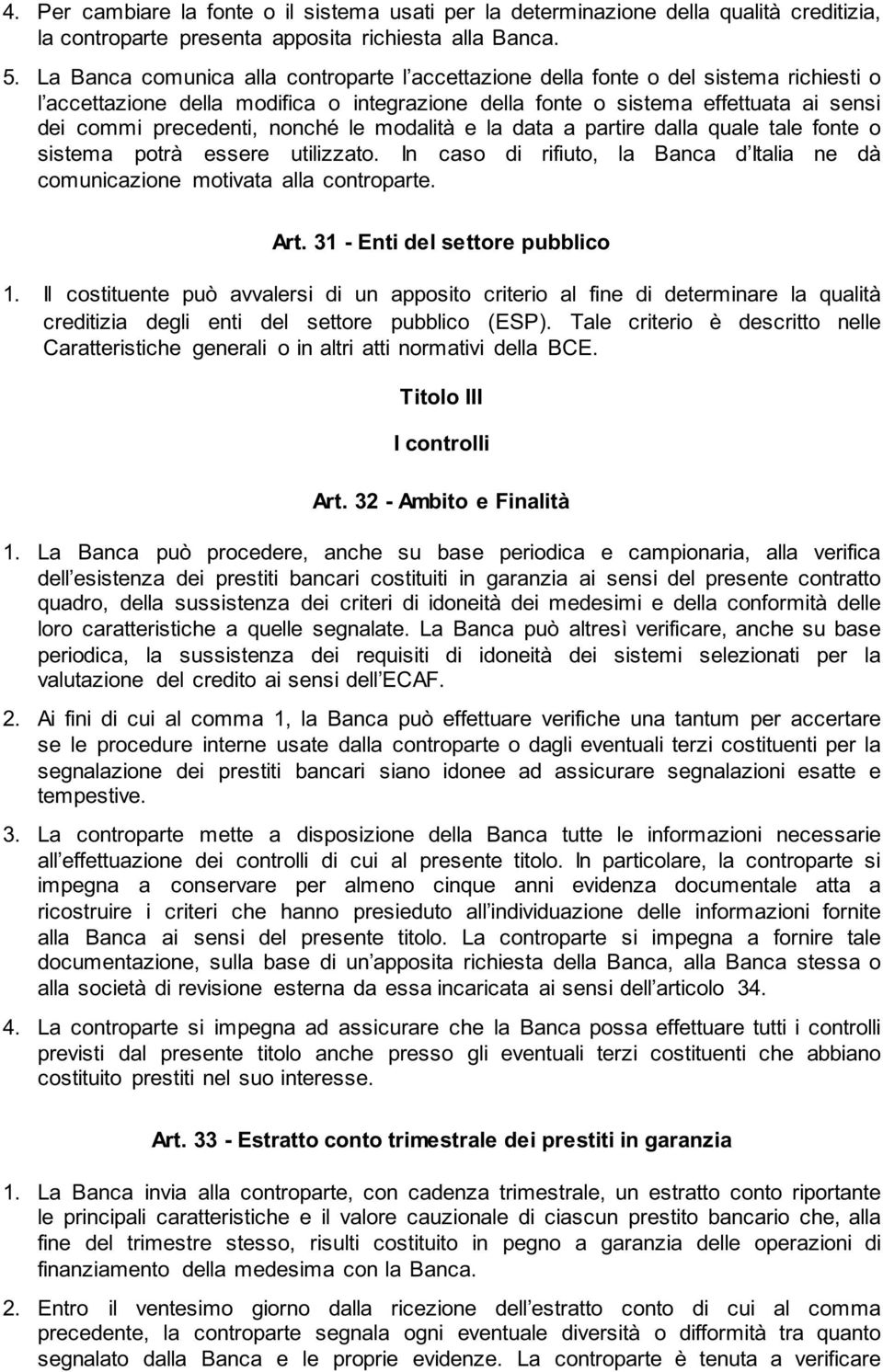 nonché le modalità e la data a partire dalla quale tale fonte o sistema potrà essere utilizzato. In caso di rifiuto, la Banca d Italia ne dà comunicazione motivata alla controparte. Art.