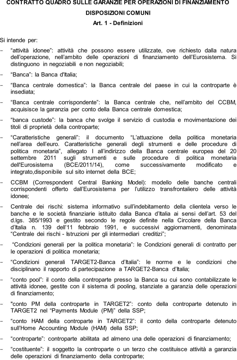 Si distinguono in negoziabili e non negoziabili; - Banca : la Banca d'italia; - Banca centrale domestica : la Banca centrale del paese in cui la controparte è insediata; - Banca centrale