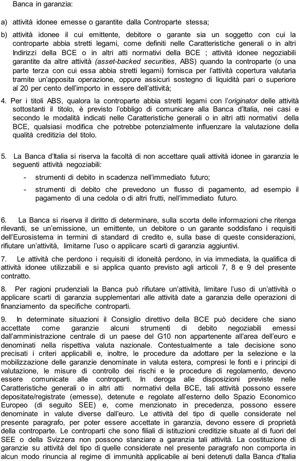 ABS) quando la controparte (o una parte terza con cui essa abbia stretti legami) fornisca per l attività copertura valutaria tramite un apposita operazione, oppure assicuri sostegno di liquidità pari