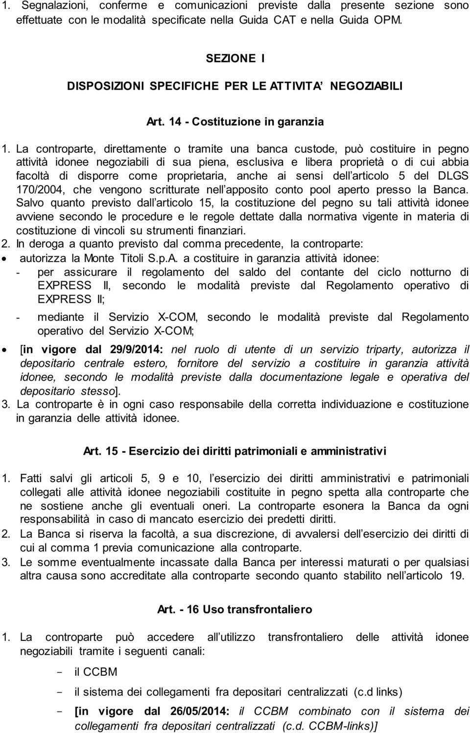 La controparte, direttamente o tramite una banca custode, può costituire in pegno attività idonee negoziabili di sua piena, esclusiva e libera proprietà o di cui abbia facoltà di disporre come