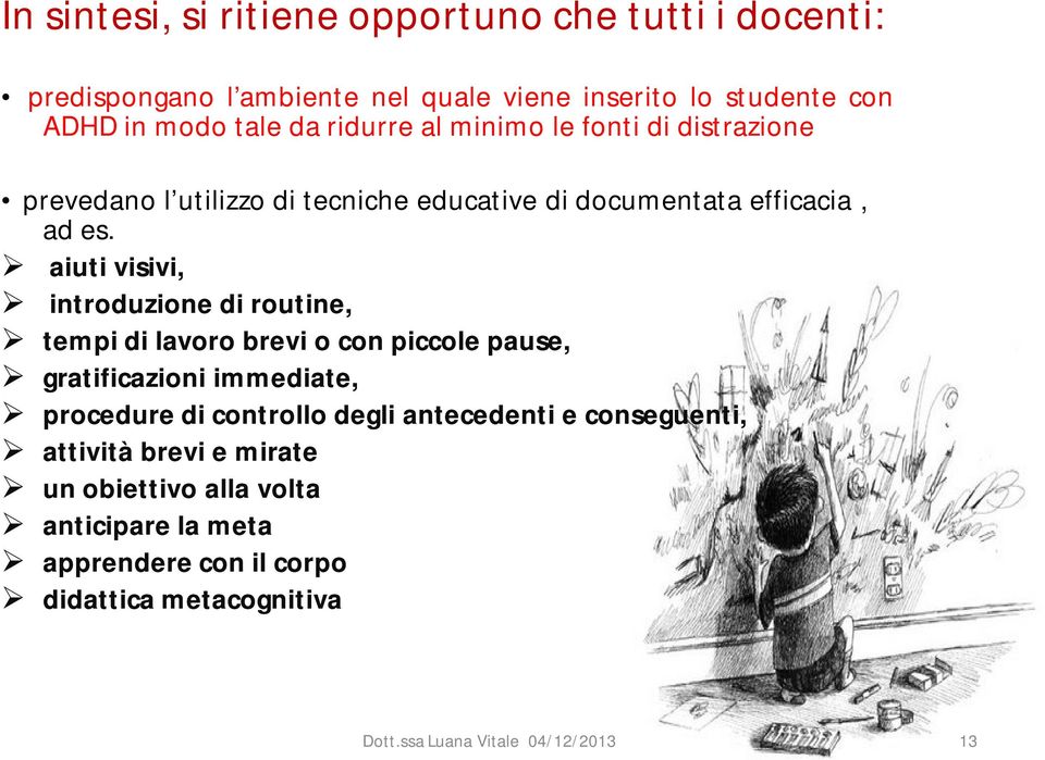 aiuti visivi, introduzione di routine, tempi di lavoro brevi o con piccole pause, gratificazioni immediate, procedure di controllo degli