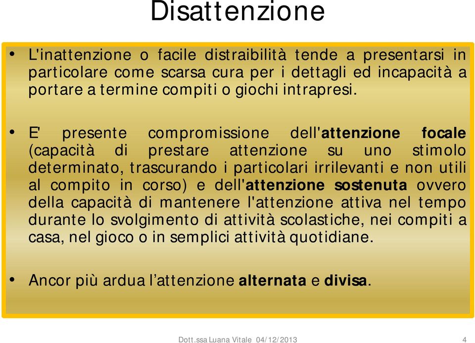 E' presente compromissione dell'attenzione focale (capacità di prestare attenzione su uno stimolo determinato, trascurando i particolari irrilevanti e non utili al