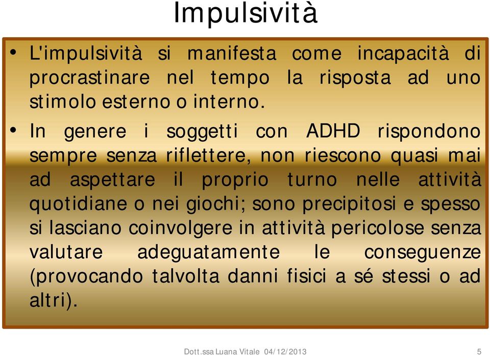 In genere i soggetti con ADHD rispondono sempre senza riflettere, non riescono quasi mai ad aspettare il proprio turno nelle