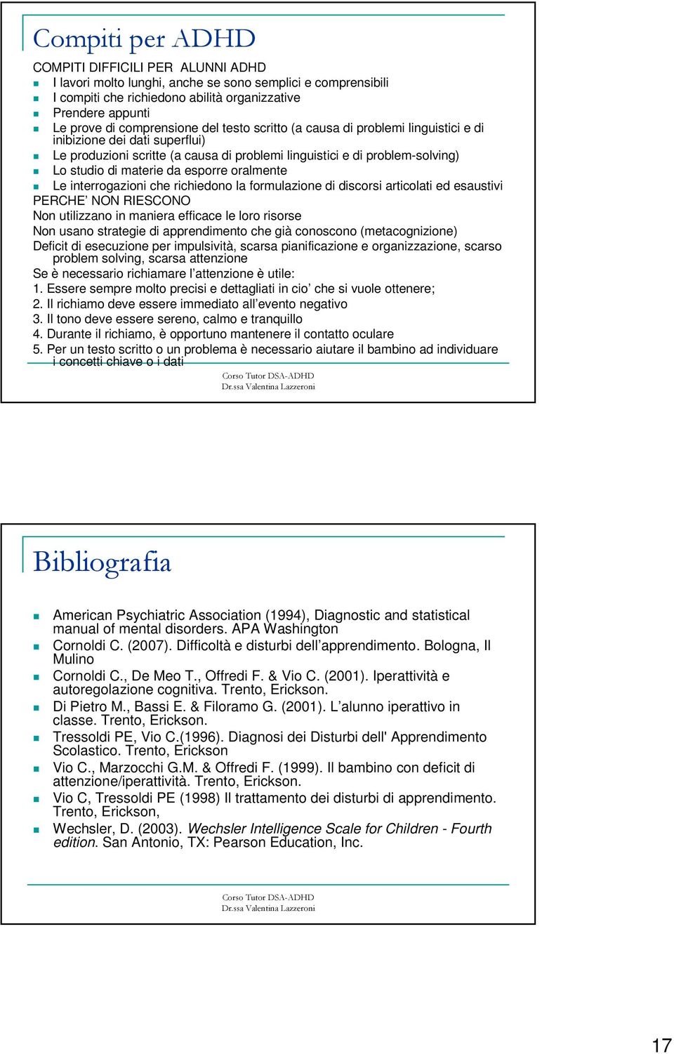 da esporre oralmente Le interrogazioni che richiedono la formulazione di discorsi articolati ed esaustivi PERCHE NON RIESCONO Non utilizzano in maniera efficace le loro risorse Non usano strategie di