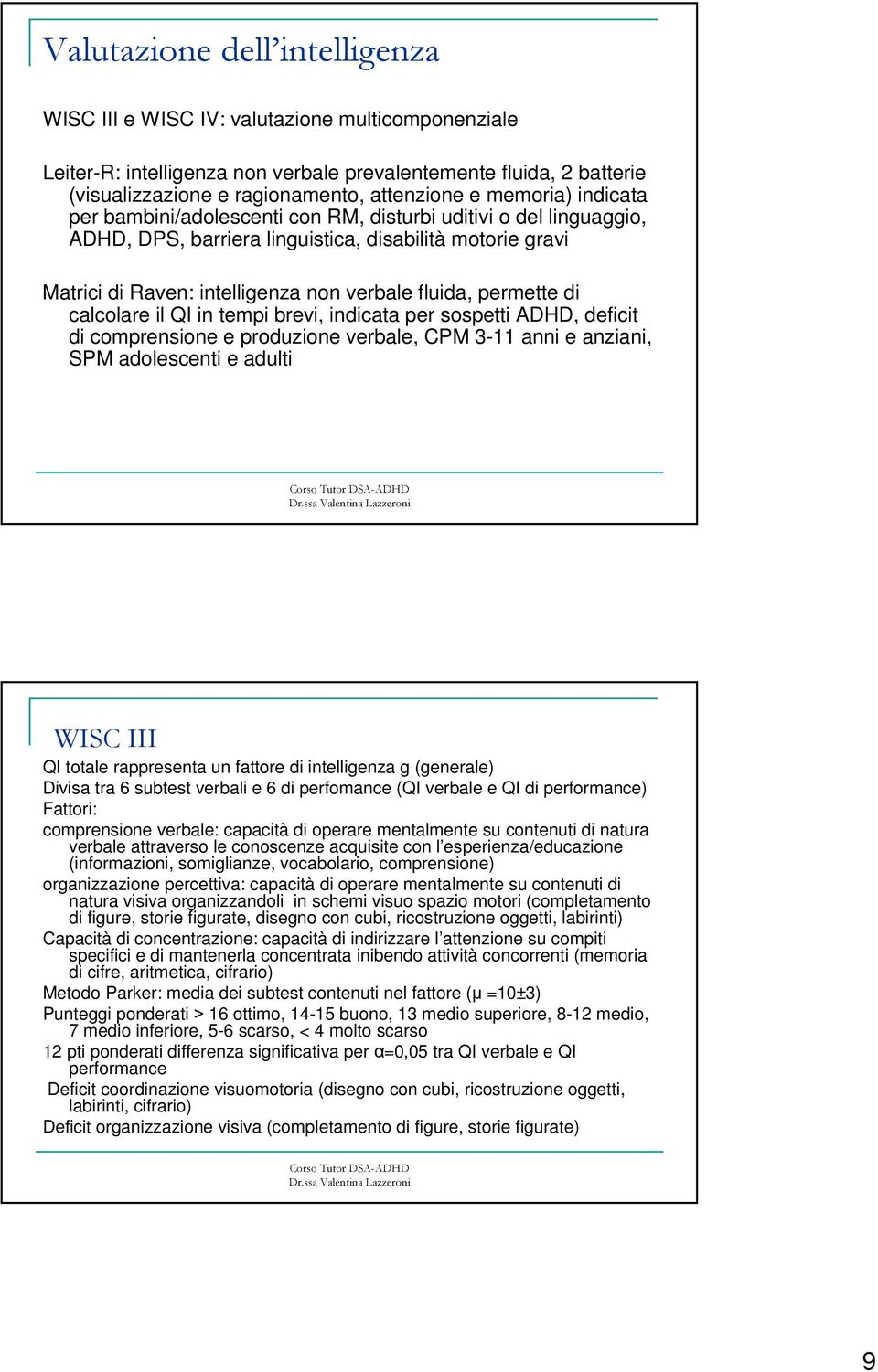 permette di calcolare il QI in tempi brevi, indicata per sospetti ADHD, deficit di comprensione e produzione verbale, CPM 3-11 anni e anziani, SPM adolescenti e adulti WISC III QI totale rappresenta