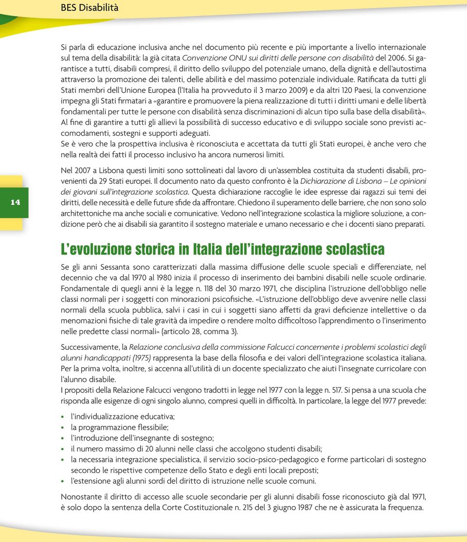 Si garantisce a tutti, disabili compresi, il diritto dello sviluppo del potenziale umano, della dignità e dell autostima attraverso la promozione dei talenti, delle abilità e del massimo potenziale