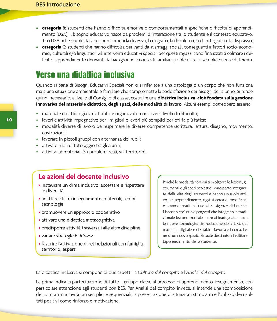 tra i DSA nelle scuole italiane sono comuni la dislessia, la disgrafa, la discalculia, la disortografa e la disprassia; categoria C: studenti che hanno difcoltà derivanti da svantaggi sociali,