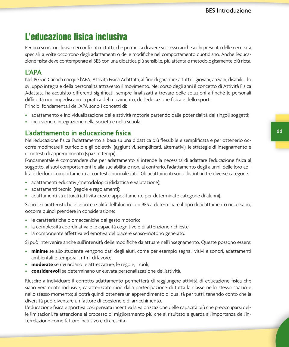 L APA Nel 1973 in canada nacque l APA, Attività Fisica Adattata, al fne di garantire a tutti giovani, anziani, disabili lo sviluppo integrale della personalità attraverso il movimento.