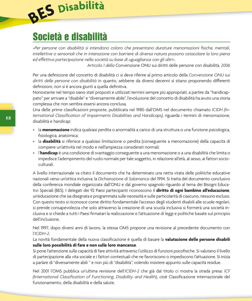 Articolo 1 della convenzione onu sui diritti delle persone con disabilità, 2006 12 Per una defnizione del concetto di disabilità ci si deve riferire al primo articolo della Convenzione ONU sui
