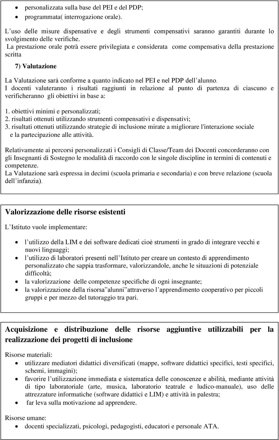 La prestazione orale potrà essere privilegiata e conderata come compensativa della prestazione scritta 7) Valutazione La Valutazione sarà conforme a quanto indicato nel PEI e nel PDP dell alunno.