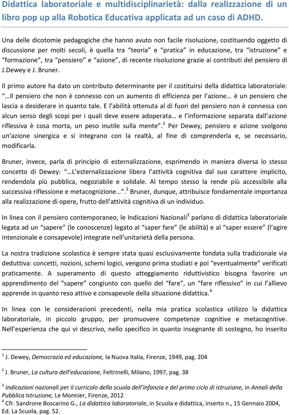 tra pensiero e azione, di recente risoluzione grazie ai contributi del pensiero di J.Dewey e J. Bruner.