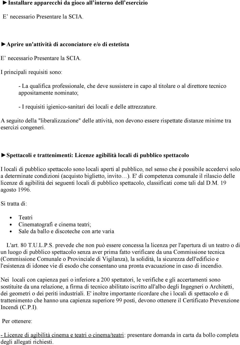 attrezzature. A seguito della "liberalizzazione" delle attività, non devono essere rispettate distanze minime tra esercizi congeneri.