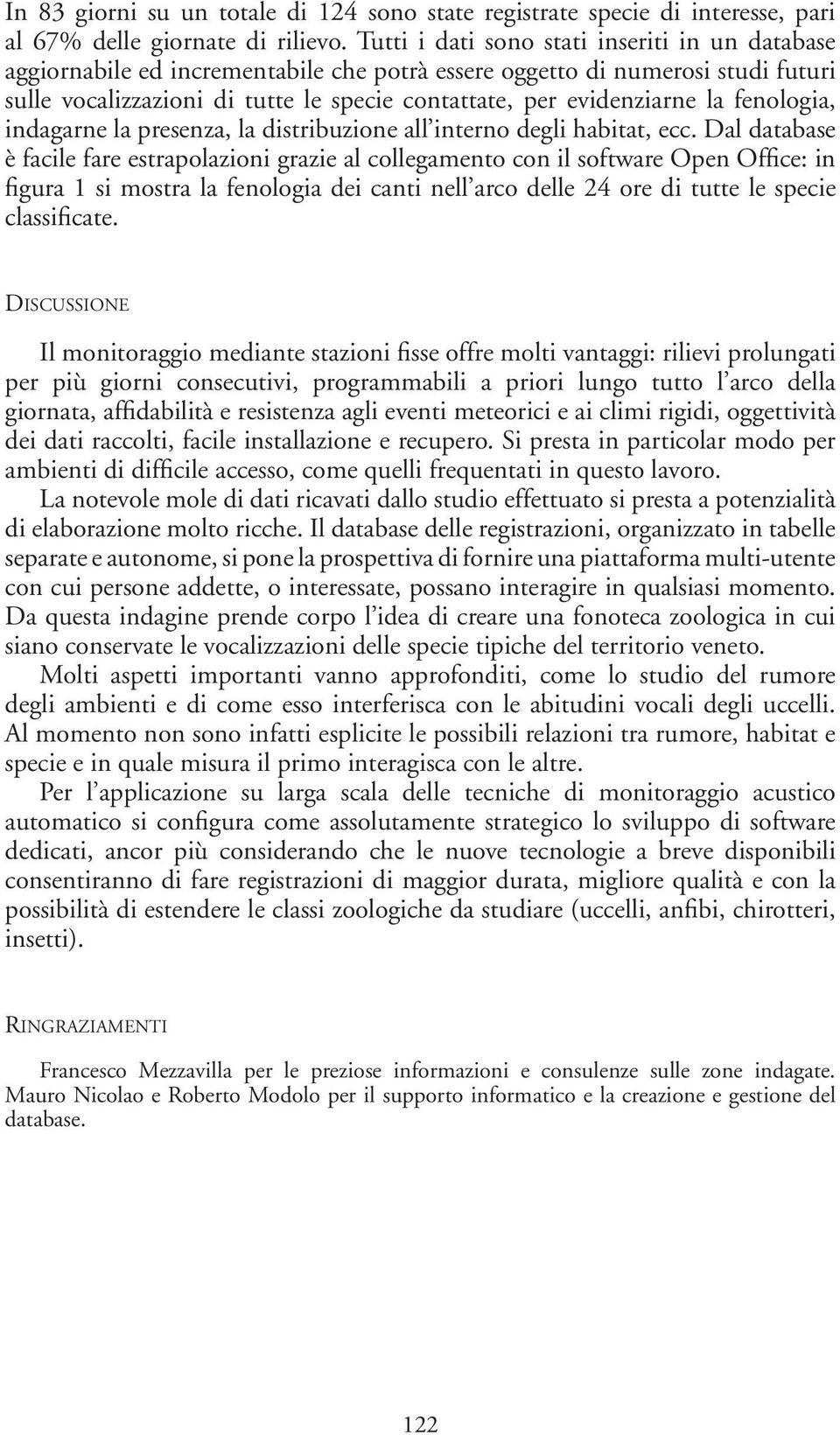 la fenologia, indagarne la presenza, la distribuzione all interno degli habitat, ecc.