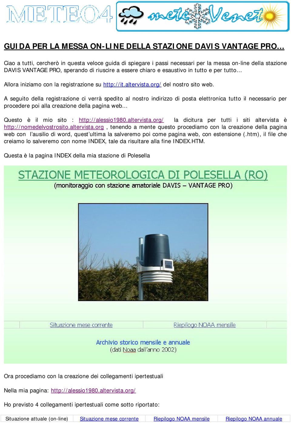 A seguito della registrazione ci verrà spedito al nostro indirizzo di posta elettronica tutto il necessario per procedere poi alla creazione della pagina web Questo è il mio sito : http://alessio1980.