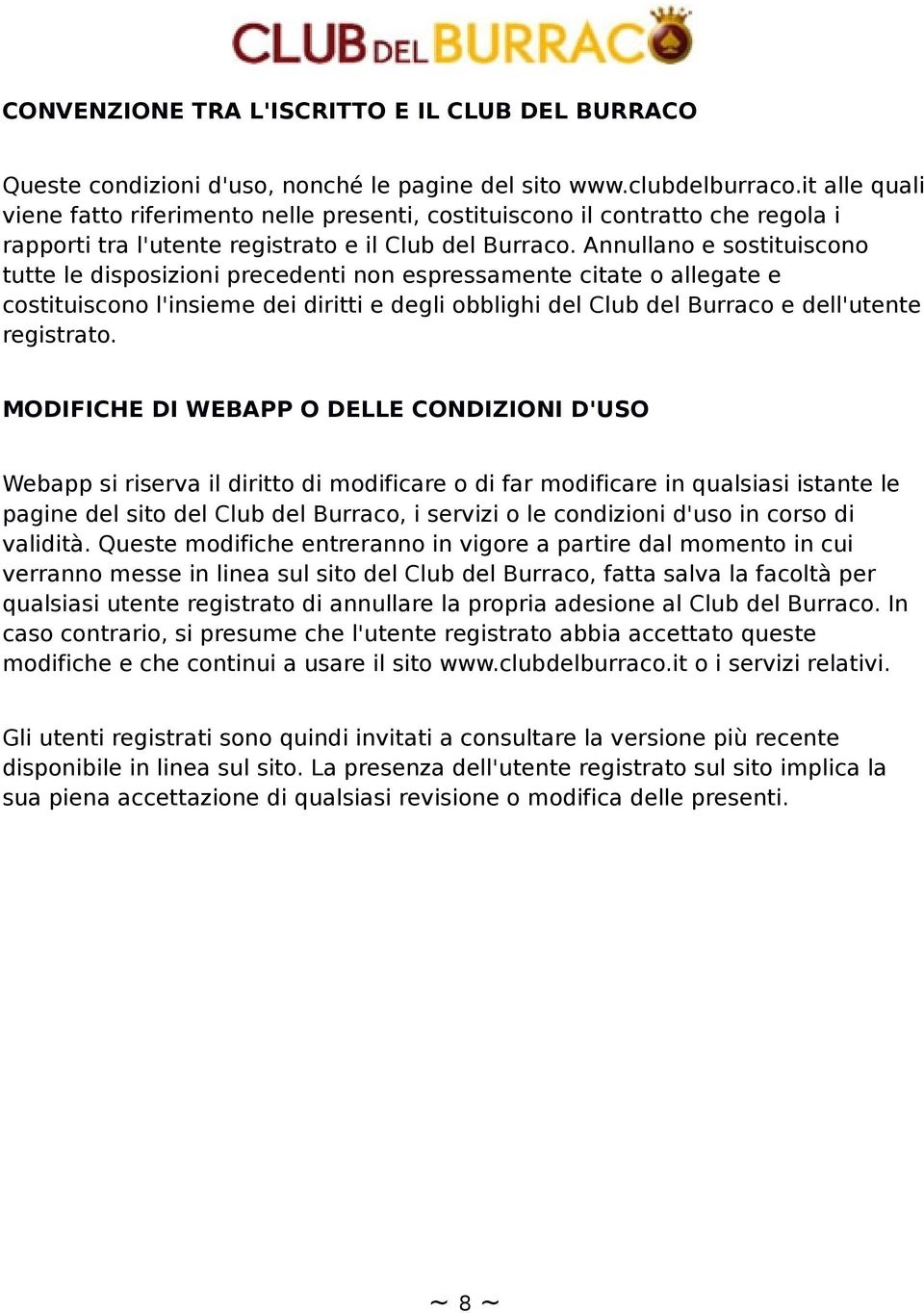 Annullano e sostituiscono tutte le disposizioni precedenti non espressamente citate o allegate e costituiscono l'insieme dei diritti e degli obblighi del Club del Burraco e dell'utente registrato.