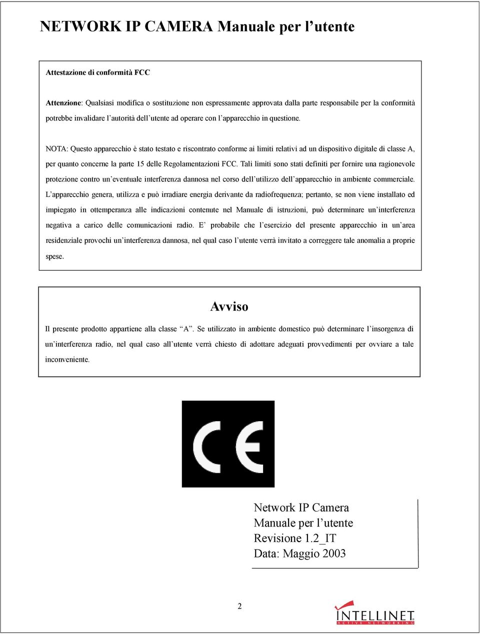 NOTA: Questo apparecchio è stato testato e riscontrato conforme ai limiti relativi ad un dispositivo digitale di classe A, per quanto concerne la parte 15 delle Regolamentazioni FCC.