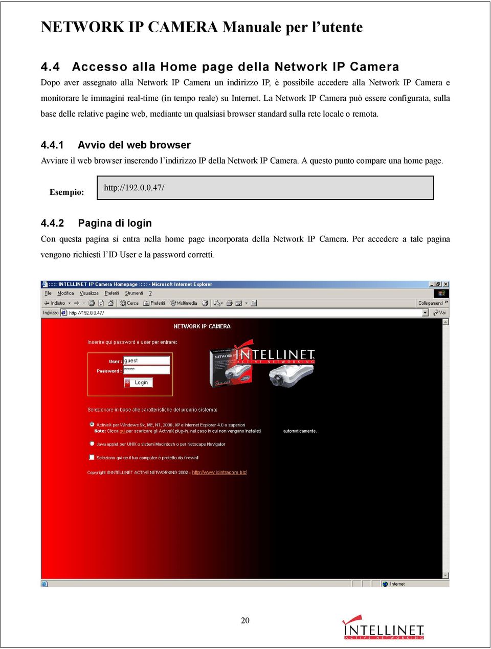 La Network IP Camera può essere configurata, sulla base delle relative pagine web, mediante un qualsiasi browser standard sulla rete locale o remota. 4.