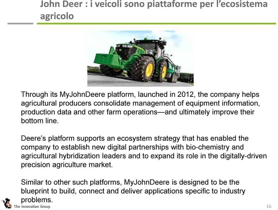 Deere s platform supports an ecosystem strategy that has enabled the company to establish new digital partnerships with bio-chemistry and agricultural hybridization leaders