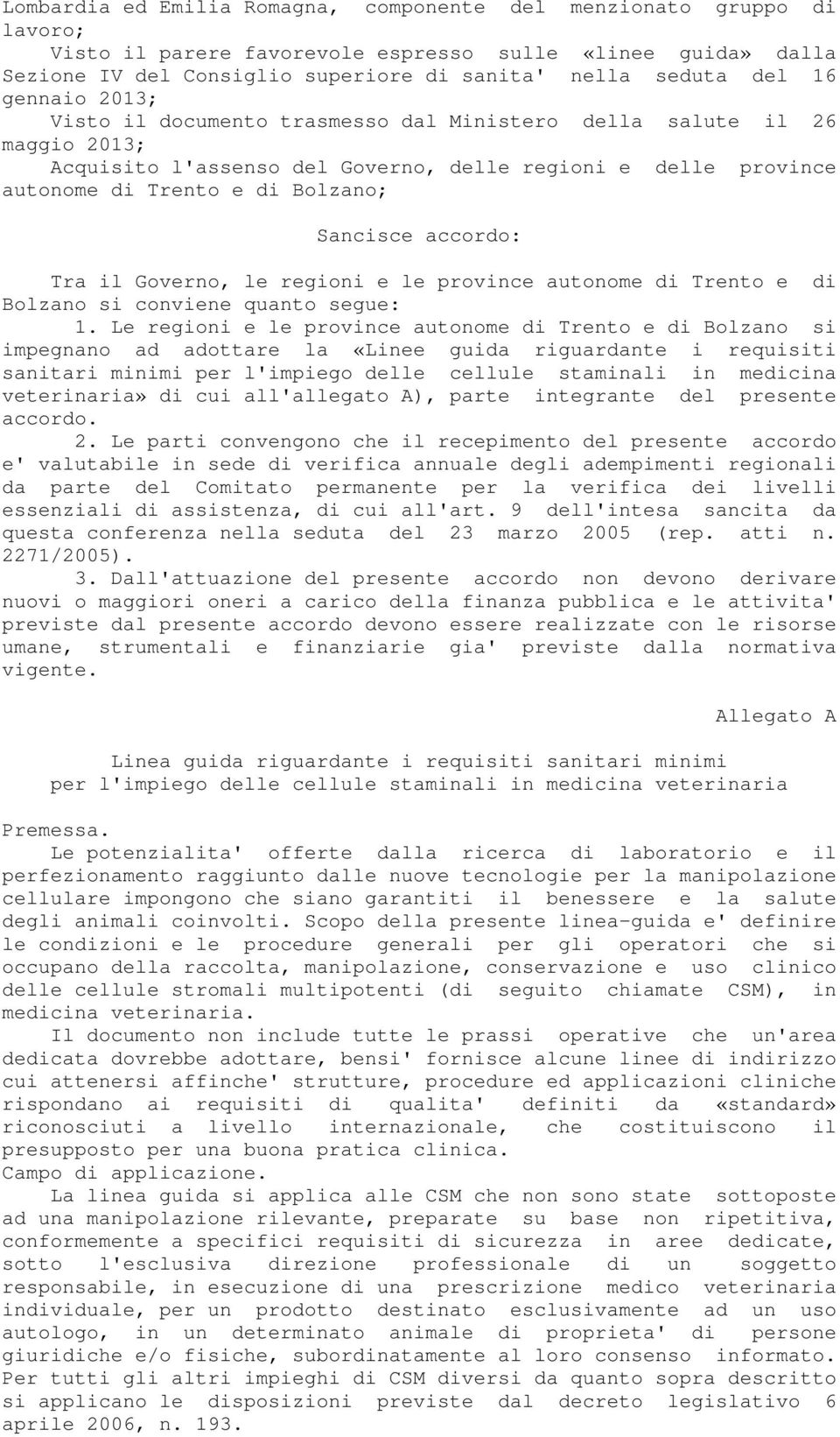 accordo: Tra il Governo, le regioni e le province autonome di Trento e di Bolzano si conviene quanto segue: 1.