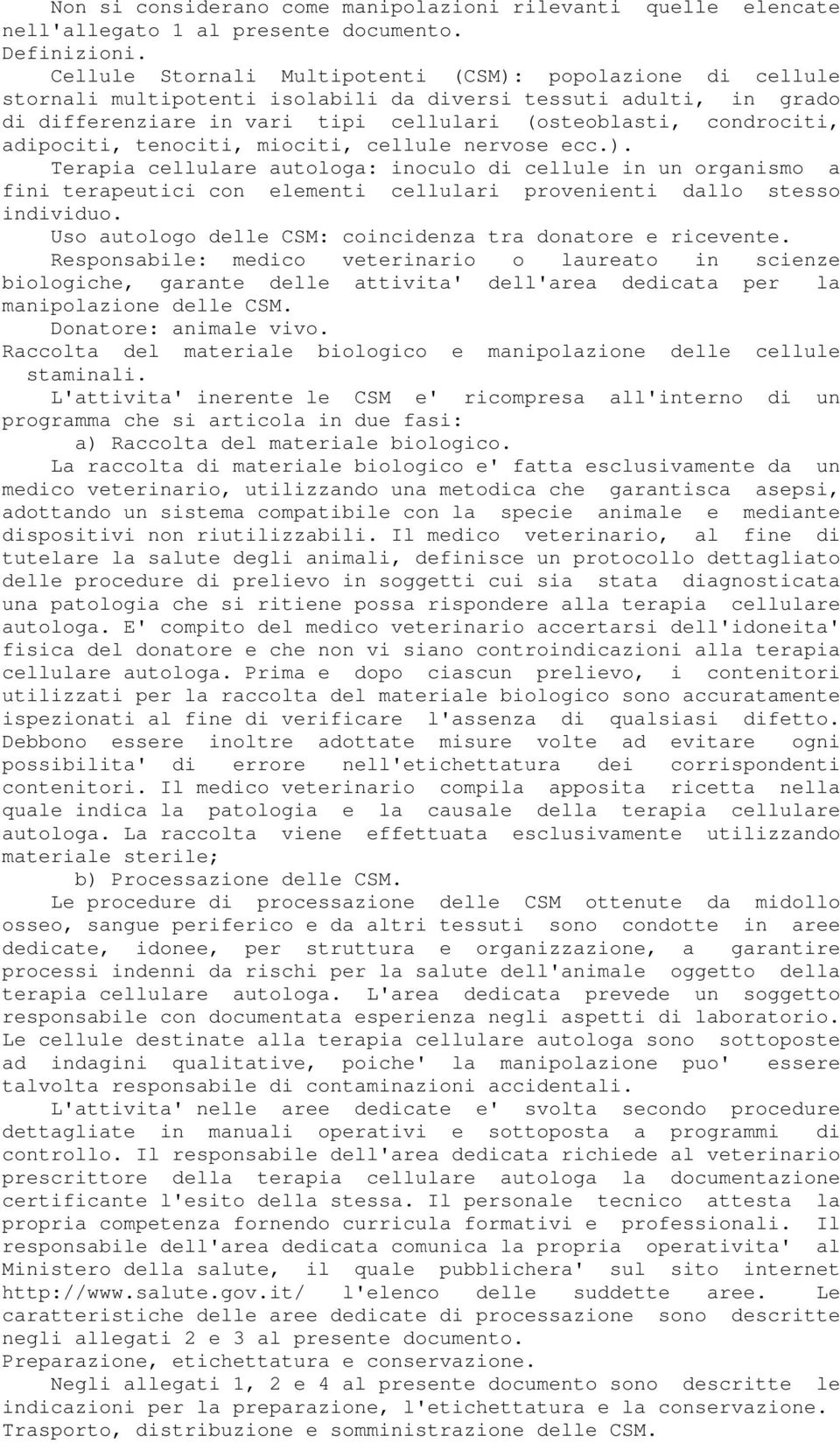 adipociti, tenociti, miociti, cellule nervose ecc.). Terapia cellulare autologa: inoculo di cellule in un organismo a fini terapeutici con elementi cellulari provenienti dallo stesso individuo.