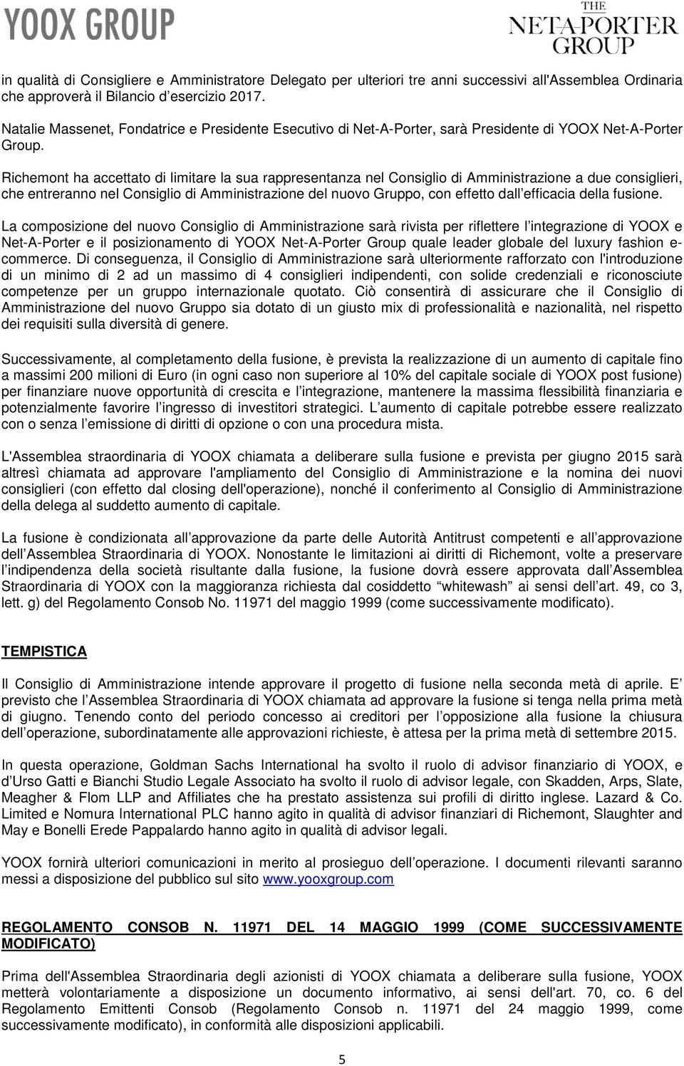 Richemont ha accettato di limitare la sua rappresentanza nel Consiglio di Amministrazione a due consiglieri, che entreranno nel Consiglio di Amministrazione del nuovo Gruppo, con effetto dall