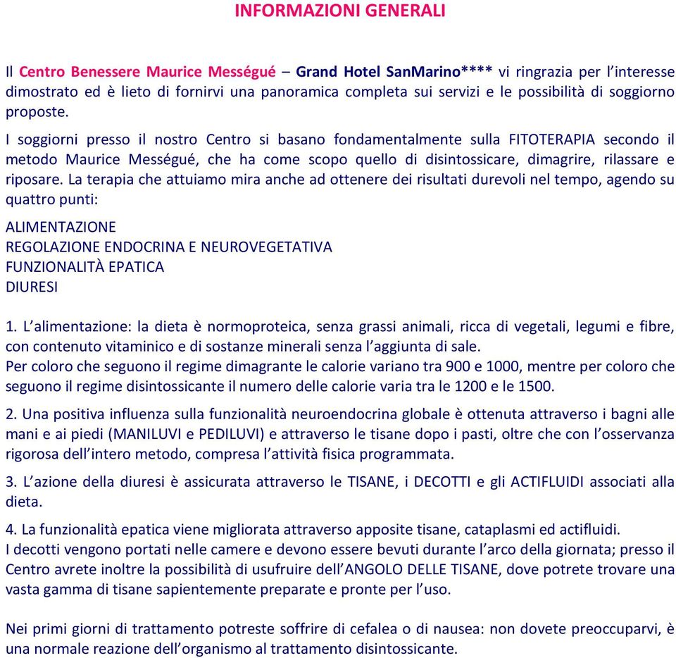 I soggiorni presso il nostro Centro si basano fondamentalmente sulla FITOTERAPIA secondo il metodo Maurice Mességué, che ha come scopo quello di disintossicare, dimagrire, rilassare e riposare.