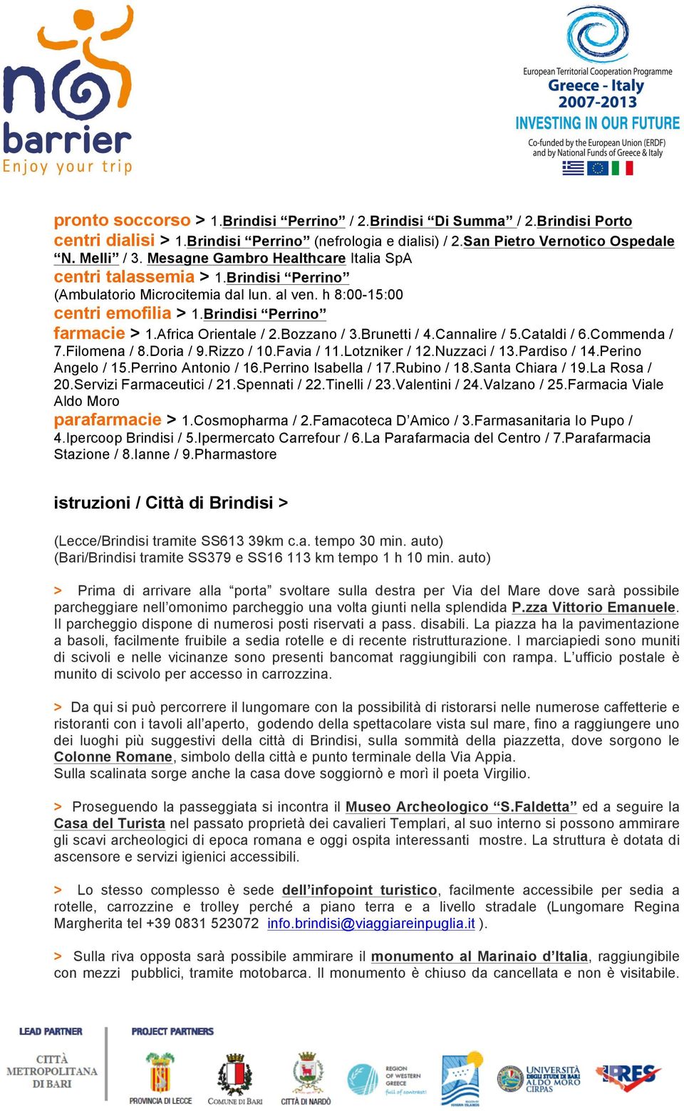 Africa Orientale / 2.Bozzano / 3.Brunetti / 4.Cannalire / 5.Cataldi / 6.Commenda / 7.Filomena / 8.Doria / 9.Rizzo / 10.Favia / 11.Lotzniker / 12.Nuzzaci / 13.Pardiso / 14.Perino Angelo / 15.