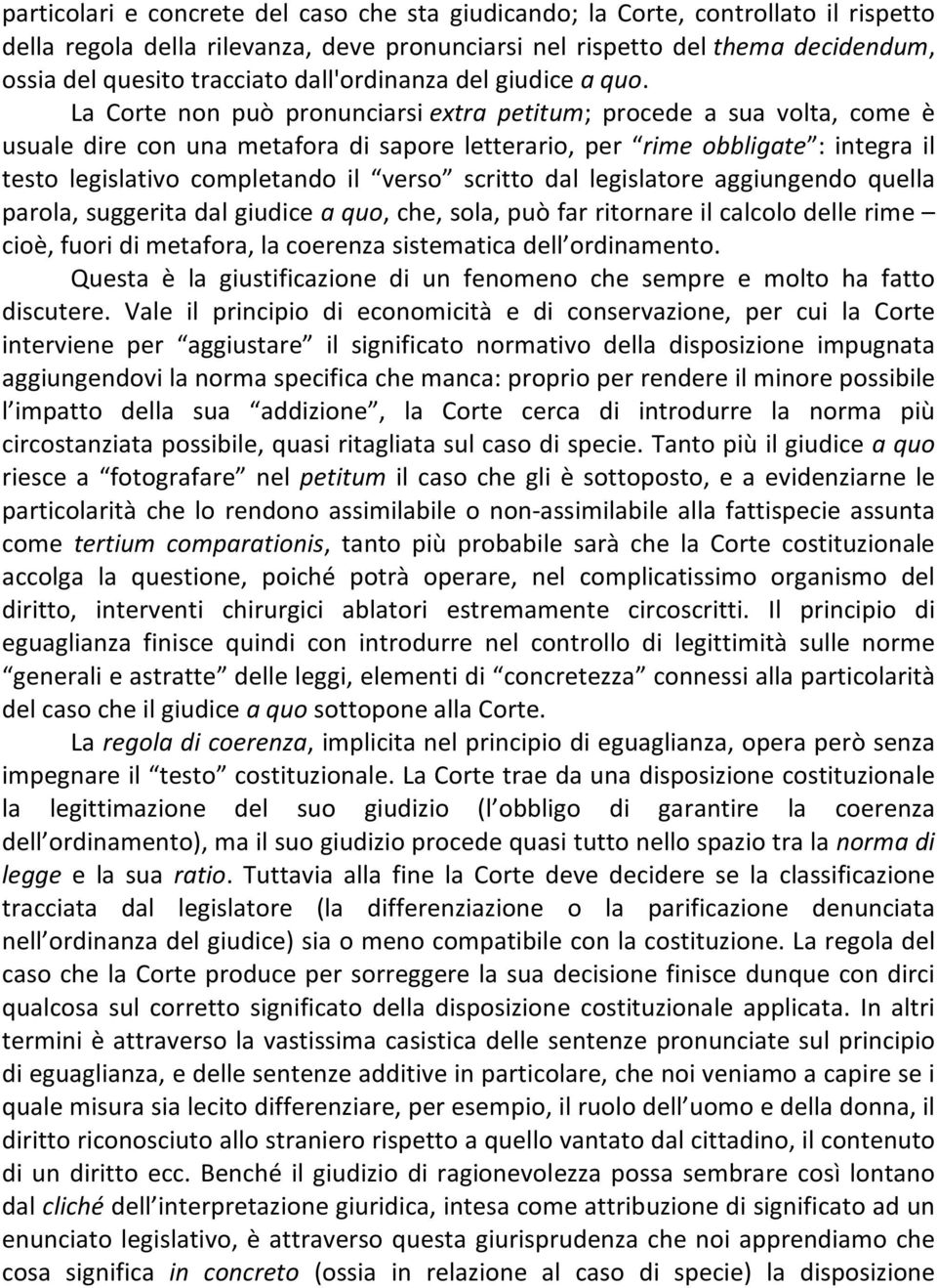 La Corte non può pronunciarsi extra petitum; procede a sua volta, come è usuale dire con una metafora di sapore letterario, per rime obbligate : integra il testo legislativo completando il verso