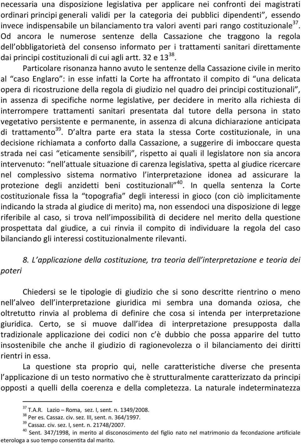 Od ancora le numerose sentenze della Cassazione che traggono la regola dell obbligatorietà del consenso informato per i trattamenti sanitari direttamente dai principi costituzionali di cui agli artt.