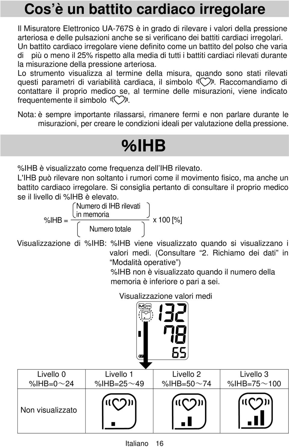 Un battito cardiaco irregolare viene definito come un battito del polso che varia di più o meno il 25% rispetto alla media di tutti i battiti cardiaci rilevati durante la misurazione della pressione