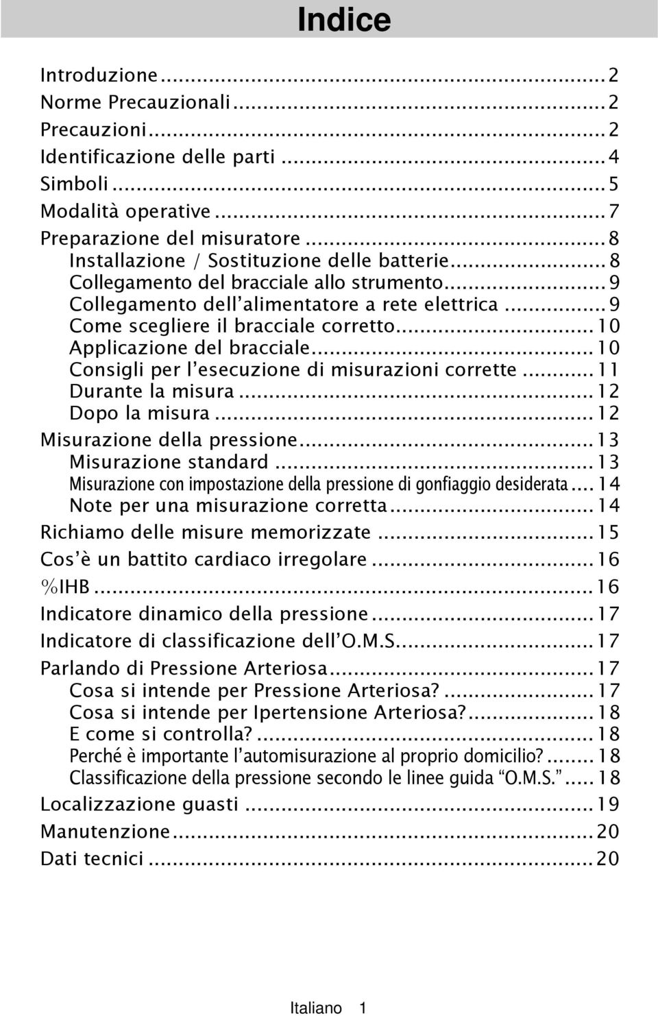 .. 10 Applicazione del bracciale... 10 Consigli per l esecuzione di misurazioni corrette... 11 Durante la misura... 12 Dopo la misura... 12 Misurazione della pressione...13 Misurazione standard.