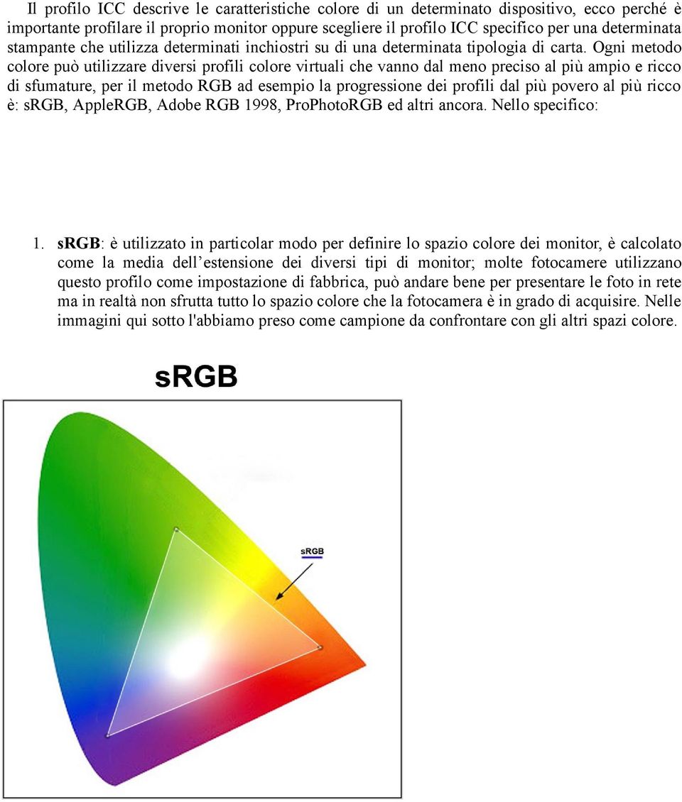 Ogni metodo colore può utilizzare diversi profili colore virtuali che vanno dal meno preciso al più ampio e ricco di sfumature, per il metodo RGB ad esempio la progressione dei profili dal più povero