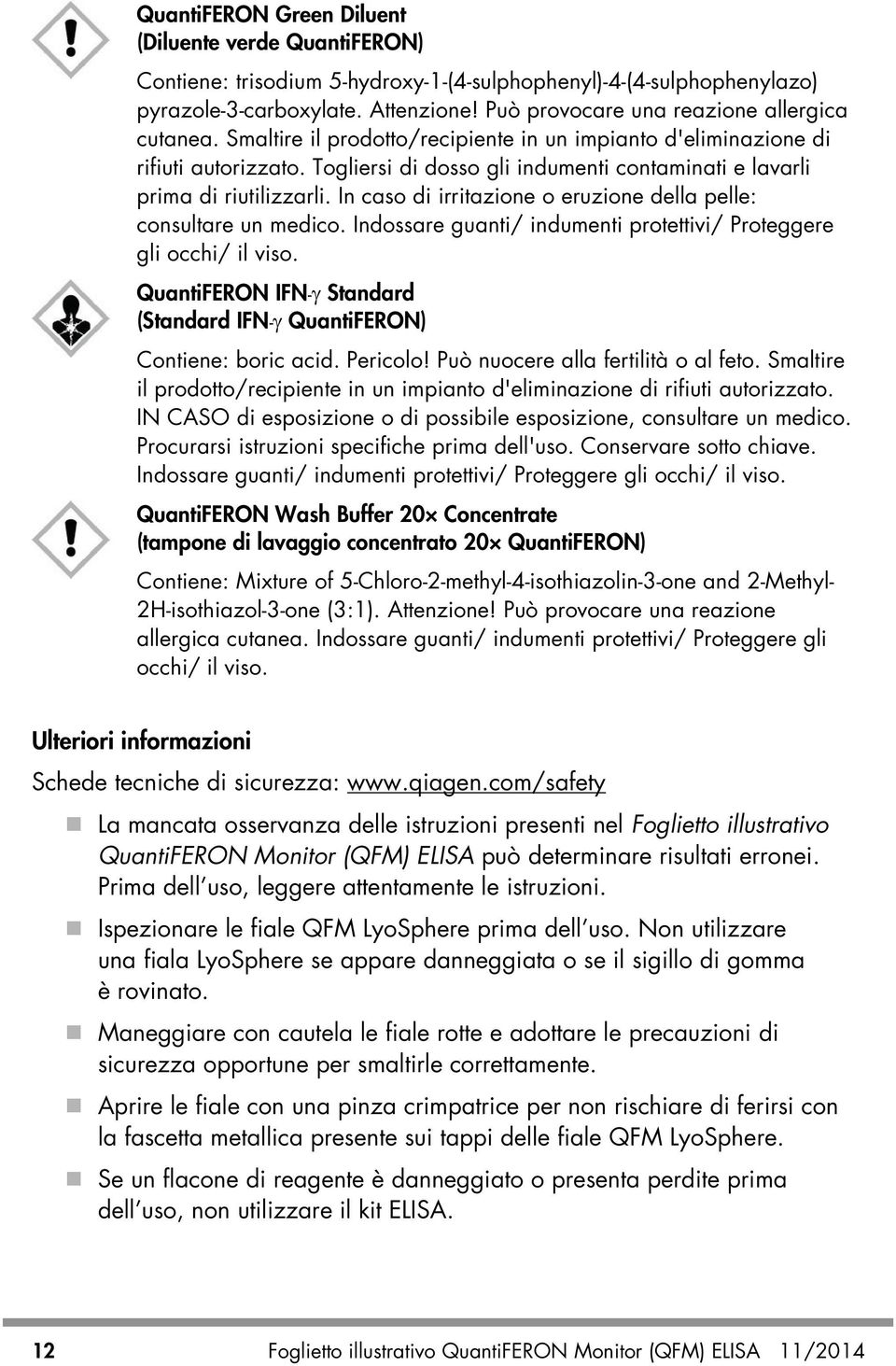 Togliersi di dosso gli indumenti contaminati e lavarli prima di riutilizzarli. In caso di irritazione o eruzione della pelle: consultare un medico.