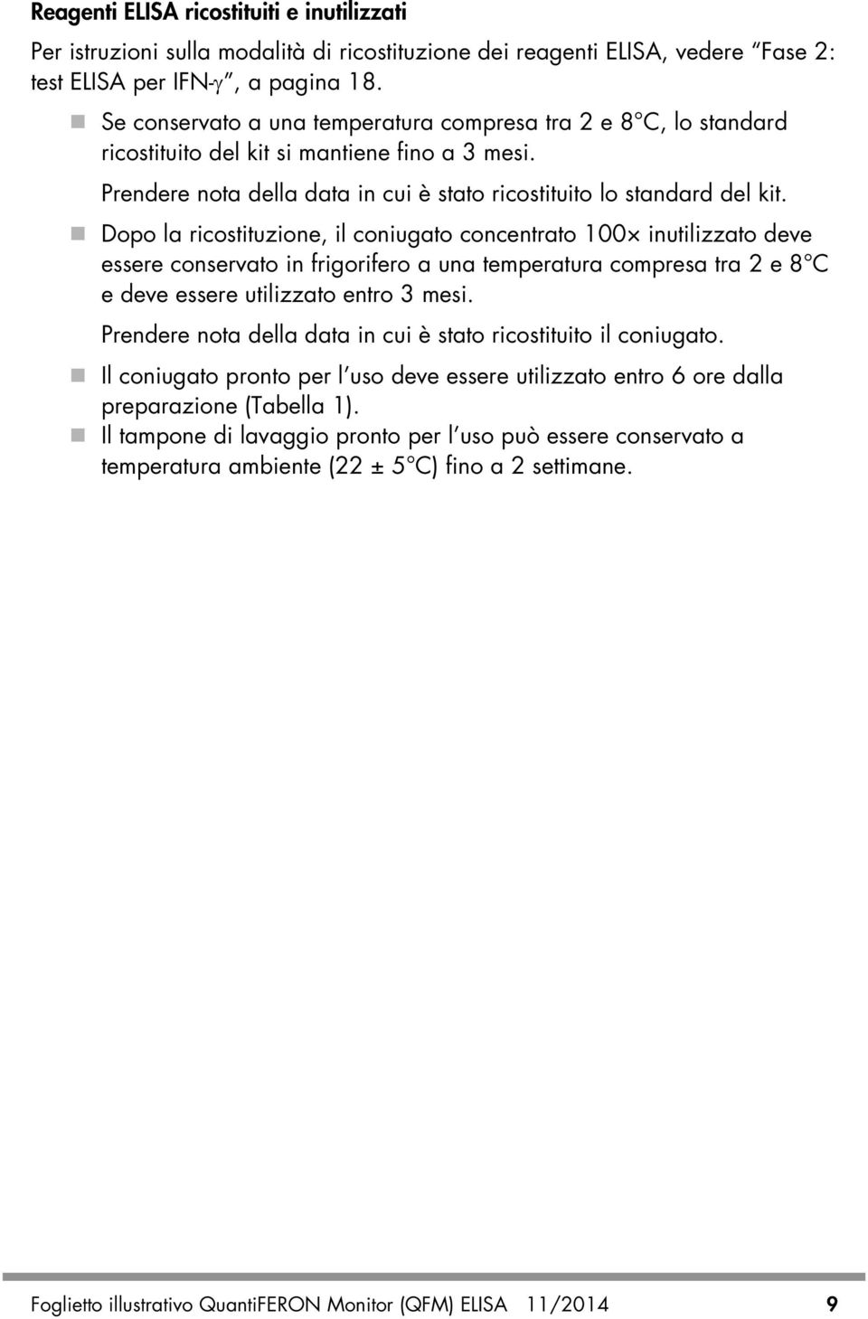 Dopo la ricostituzione, il coniugato concentrato 100 inutilizzato deve essere conservato in frigorifero a una temperatura compresa tra 2 e 8 C e deve essere utilizzato entro 3 mesi.