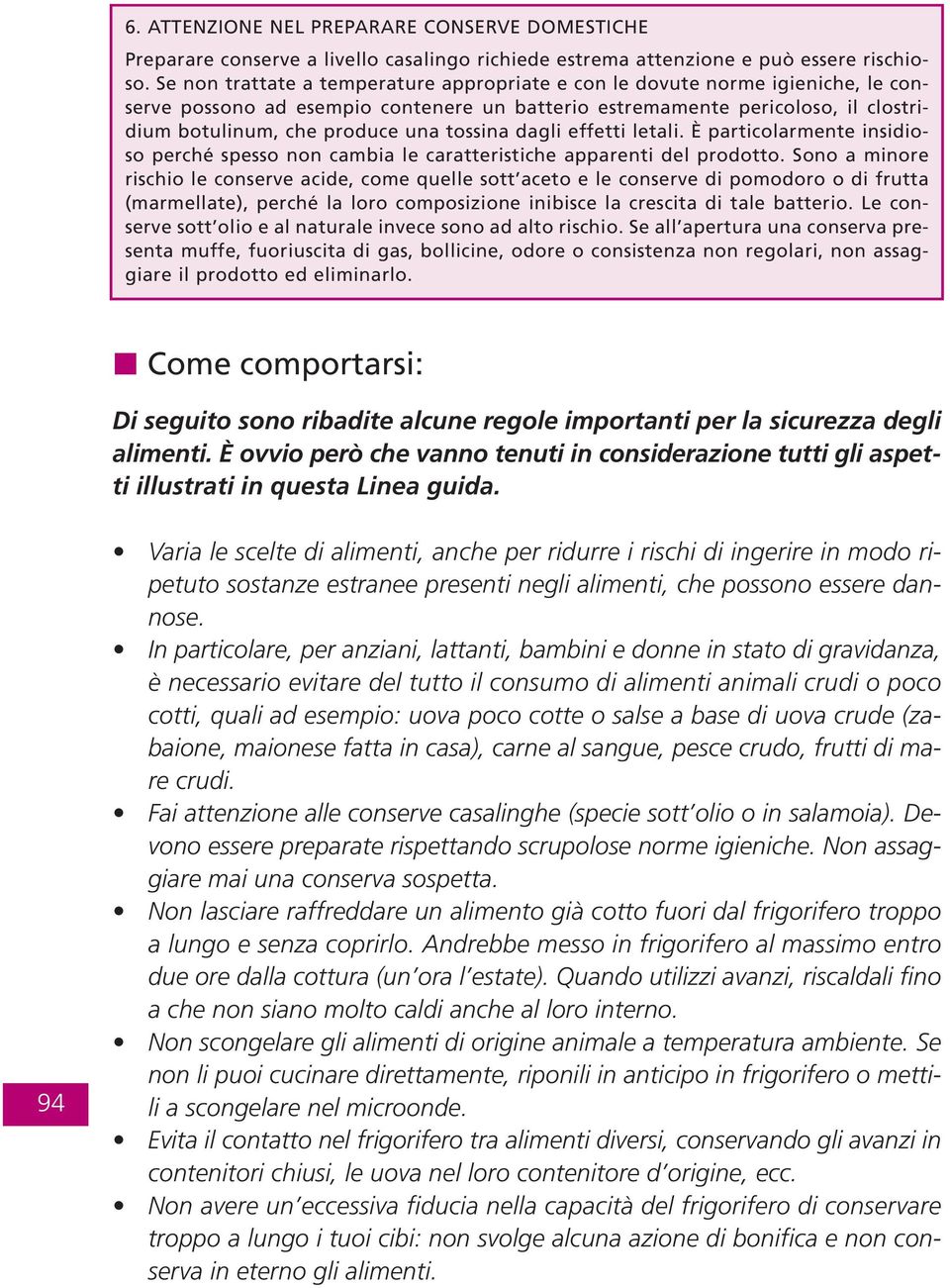 tossina dagli effetti letali. È particolarmente insidioso perché spesso non cambia le caratteristiche apparenti del prodotto.