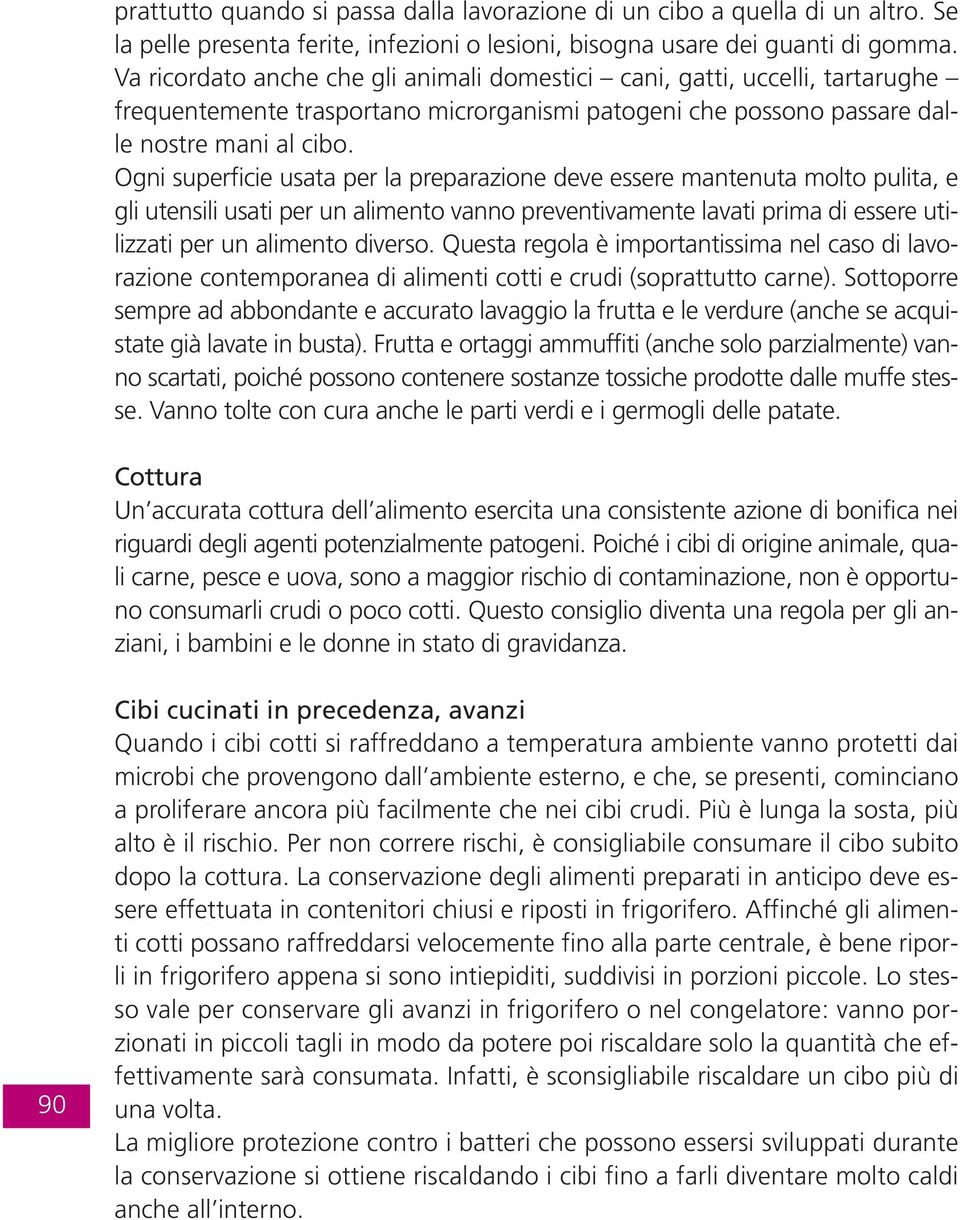 Ogni superficie usata per la preparazione deve essere mantenuta molto pulita, e gli utensili usati per un alimento vanno preventivamente lavati prima di essere utilizzati per un alimento diverso.