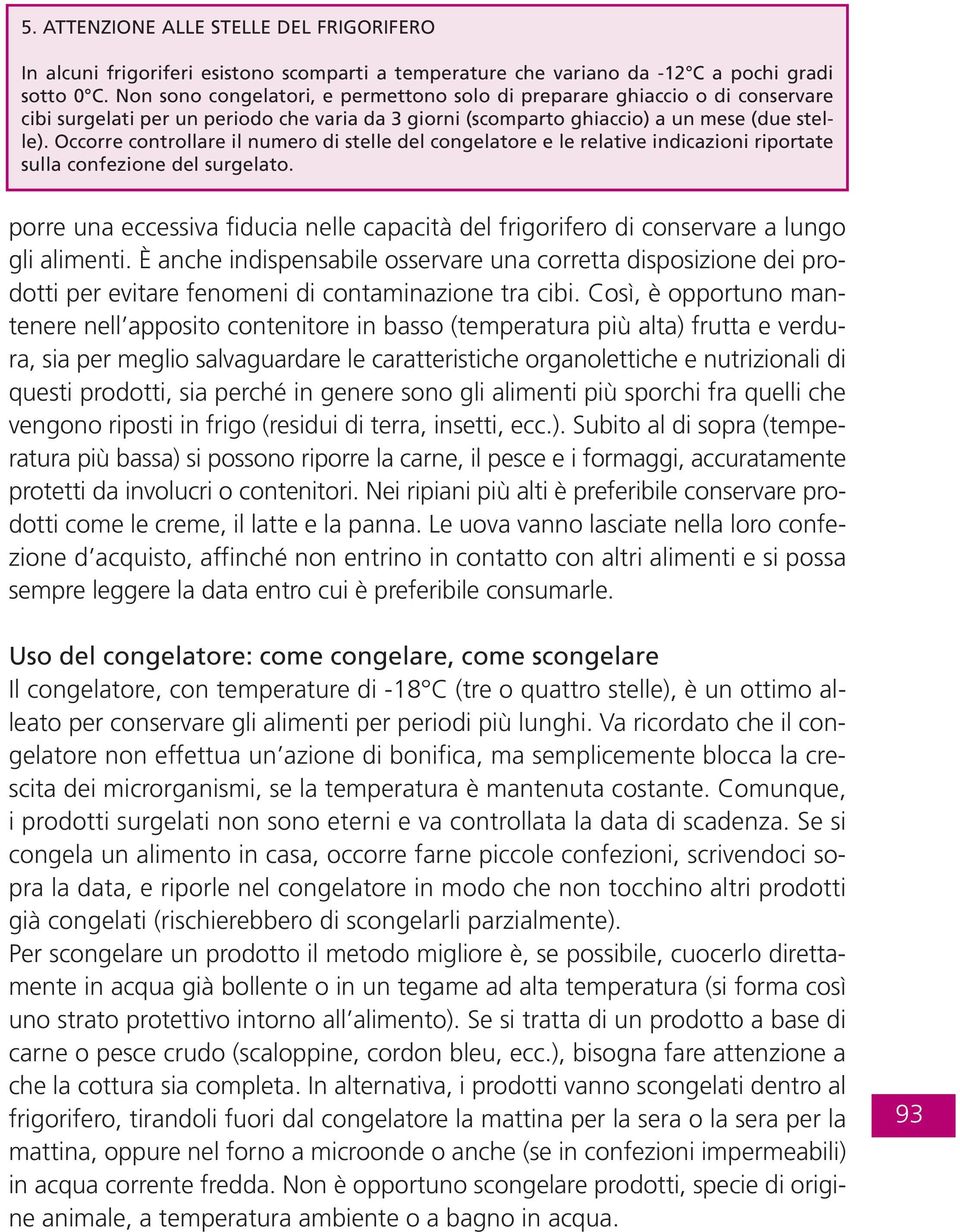 Occorre controllare il numero di stelle del congelatore e le relative indicazioni riportate sulla confezione del surgelato.