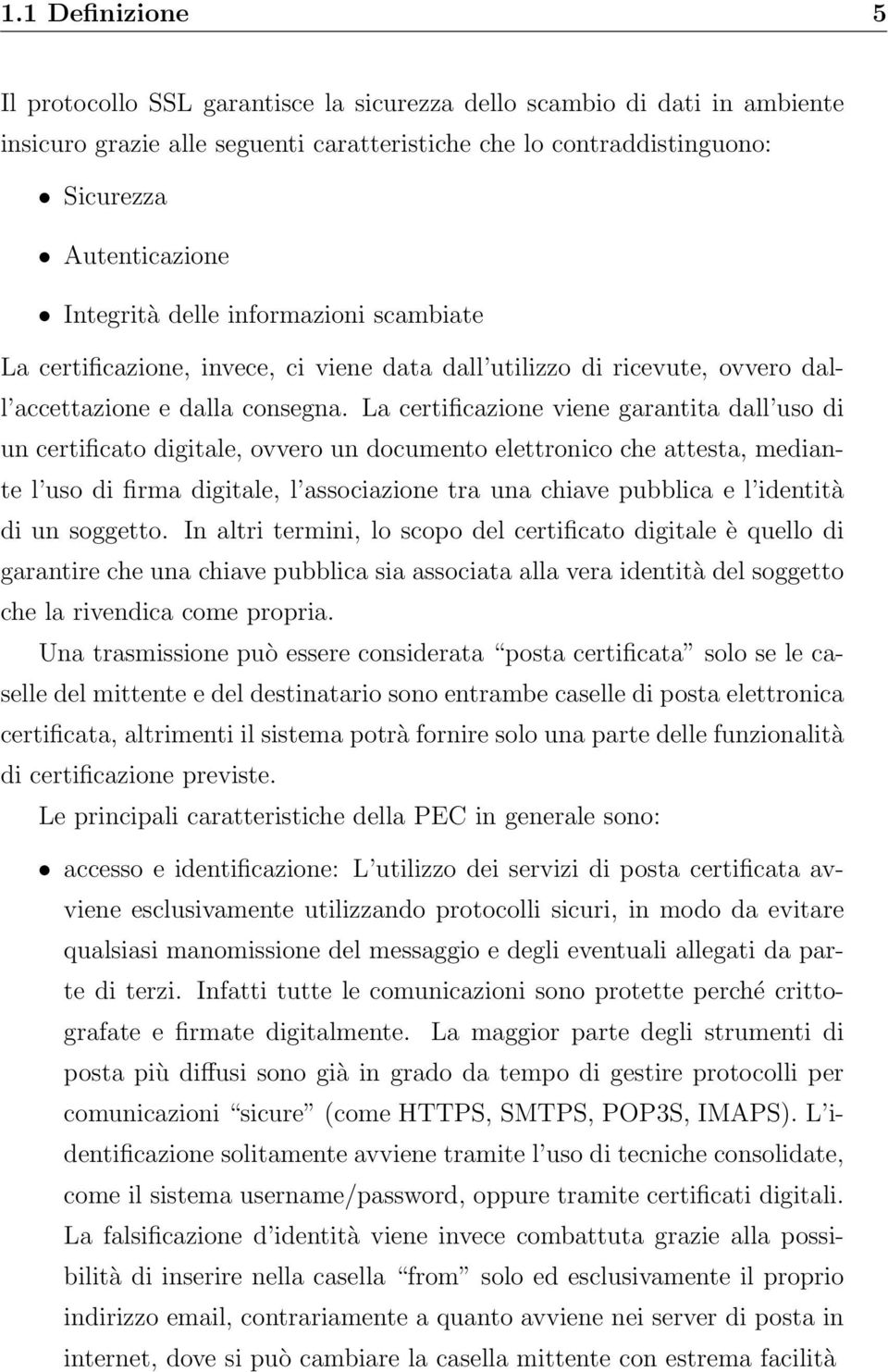 La certificazione viene garantita dall uso di un certificato digitale, ovvero un documento elettronico che attesta, mediante l uso di firma digitale, l associazione tra una chiave pubblica e l