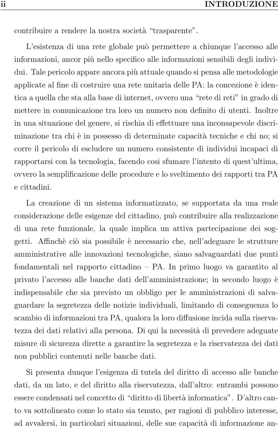 Tale pericolo appare ancora più attuale quando si pensa alle metodologie applicate al fine di costruire una rete unitaria delle PA: la concezione è identica a quella che sta alla base di internet,