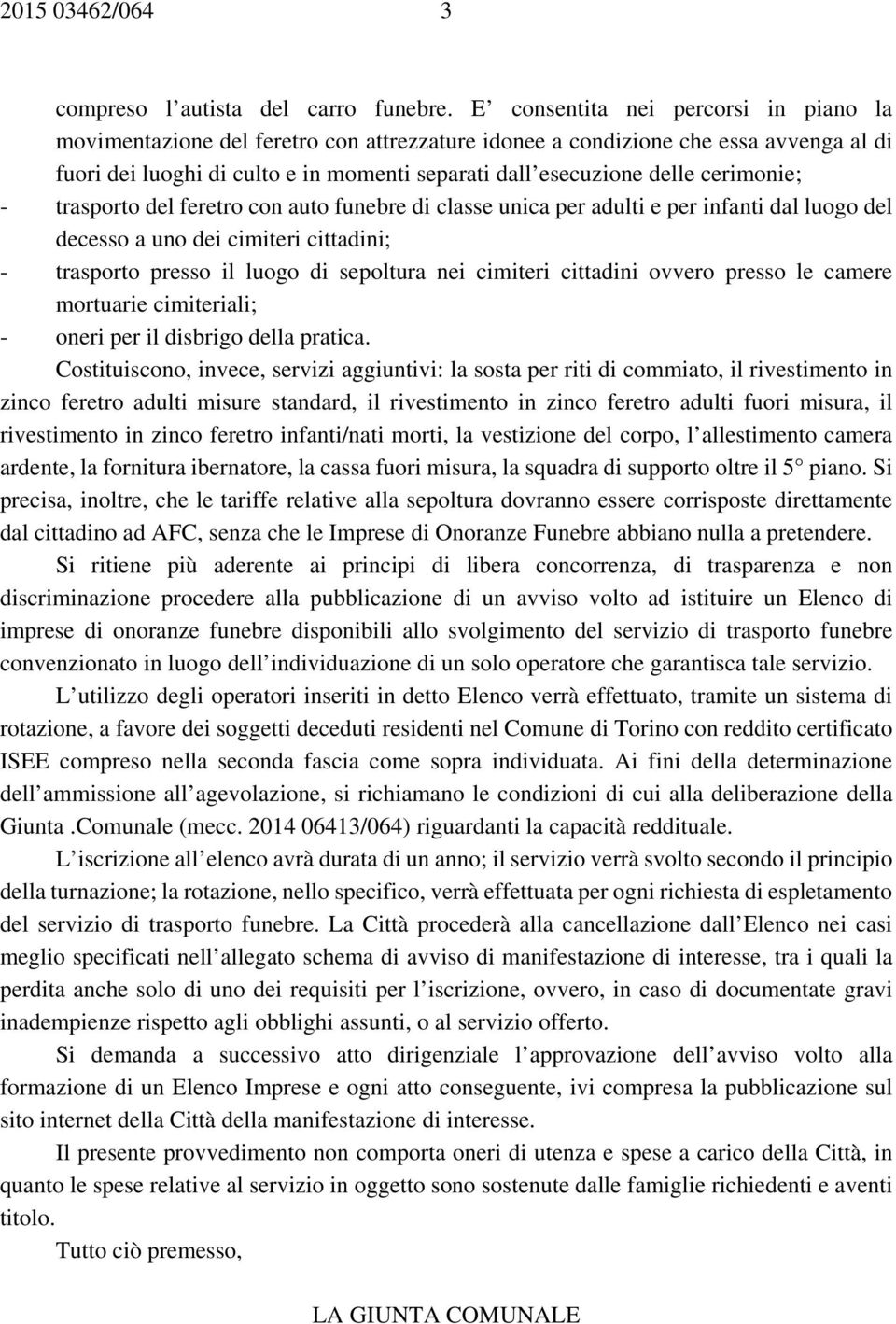 cerimonie; - trasporto del feretro con auto funebre di classe unica per adulti e per infanti dal luogo del decesso a uno dei cimiteri cittadini; - trasporto presso il luogo di sepoltura nei cimiteri